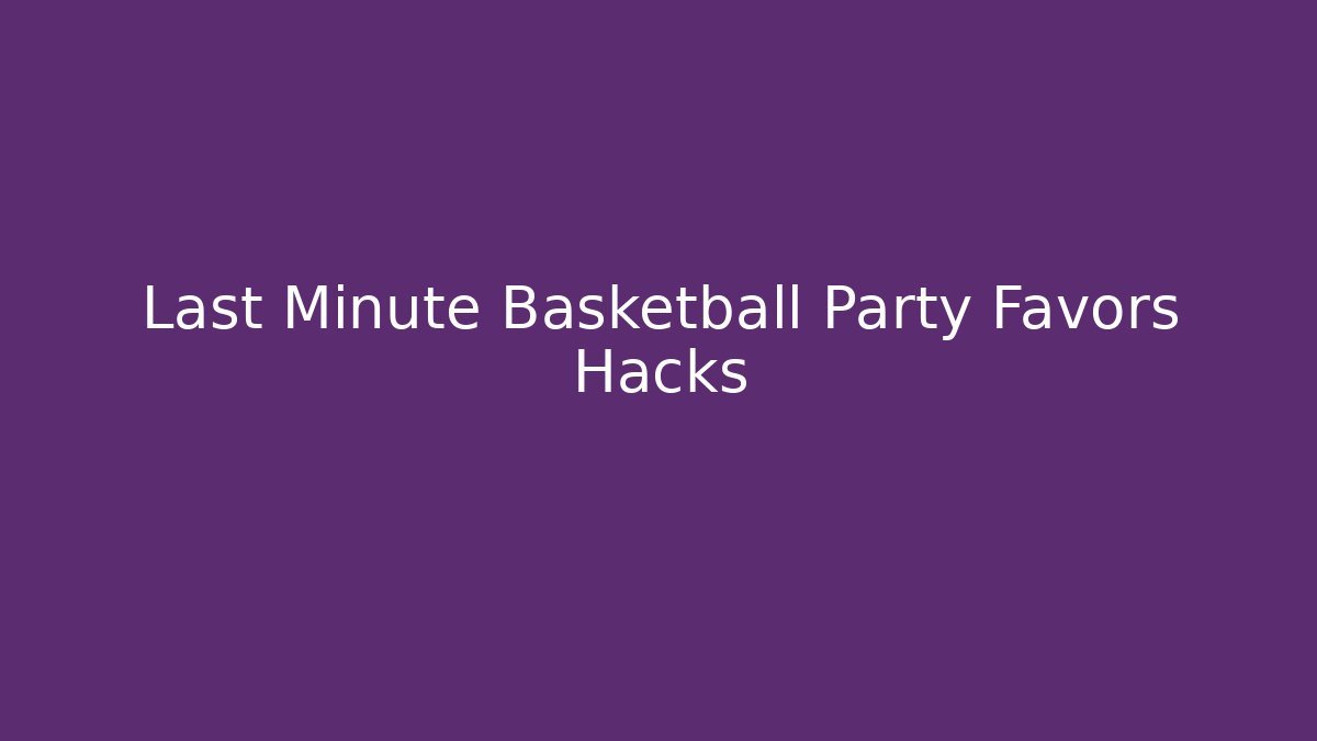Last Minute Basketball Party Favors Hacks