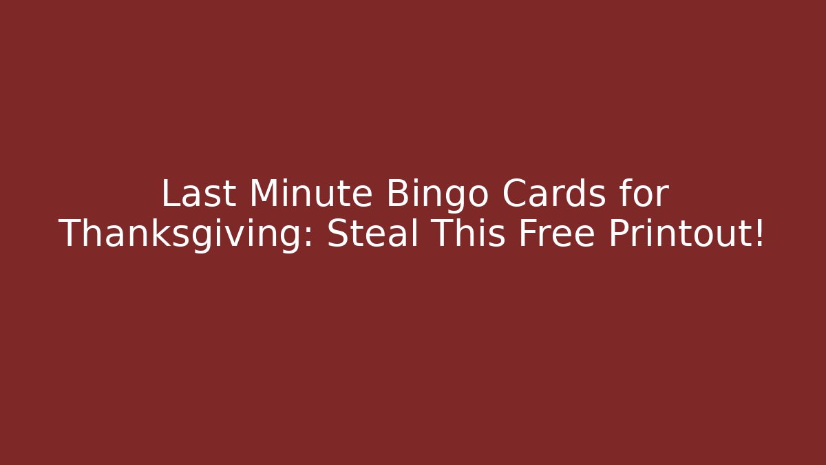 Last Minute Bingo Cards for Thanksgiving: Steal This Free Printout!