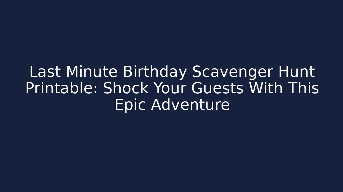 Last Minute Birthday Scavenger Hunt Printable: Shock Your Guests With This Epic Adventure