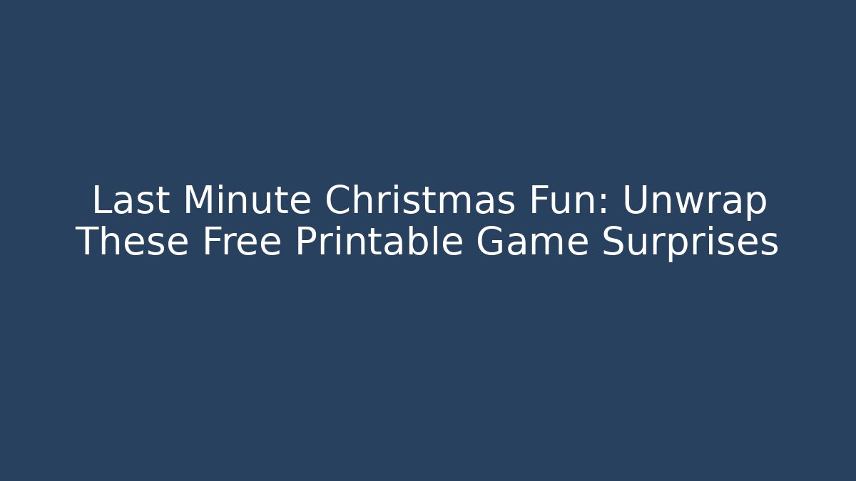Last Minute Christmas Fun: Unwrap These Free Printable Game Surprises