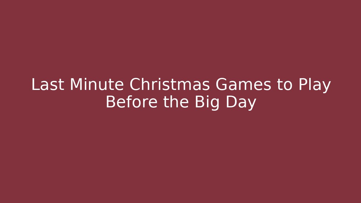 Last Minute Christmas Games to Play Before the Big Day