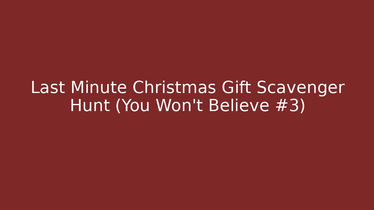 Last Minute Christmas Gift Scavenger Hunt (You Won't Believe #3)