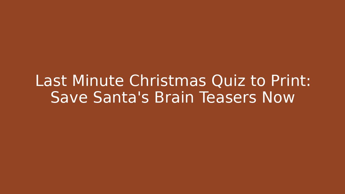 Last Minute Christmas Quiz to Print: Save Santa's Brain Teasers Now