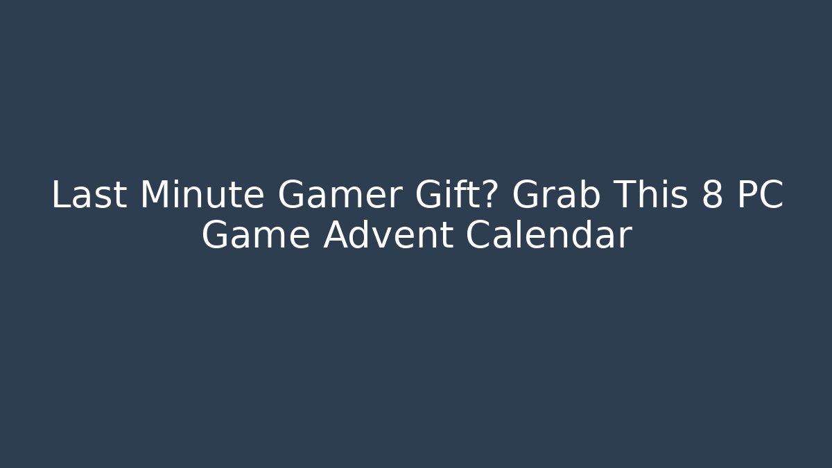 Last Minute Gamer Gift? Grab This 8 PC Game Advent Calendar