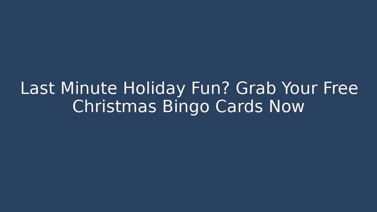 Last Minute Holiday Fun? Grab Your Free Christmas Bingo Cards Now