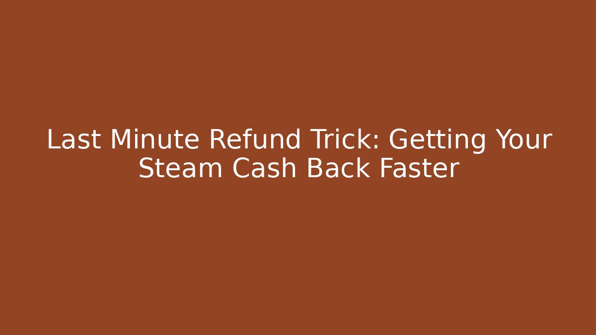 Last Minute Refund Trick: Getting Your Steam Cash Back Faster