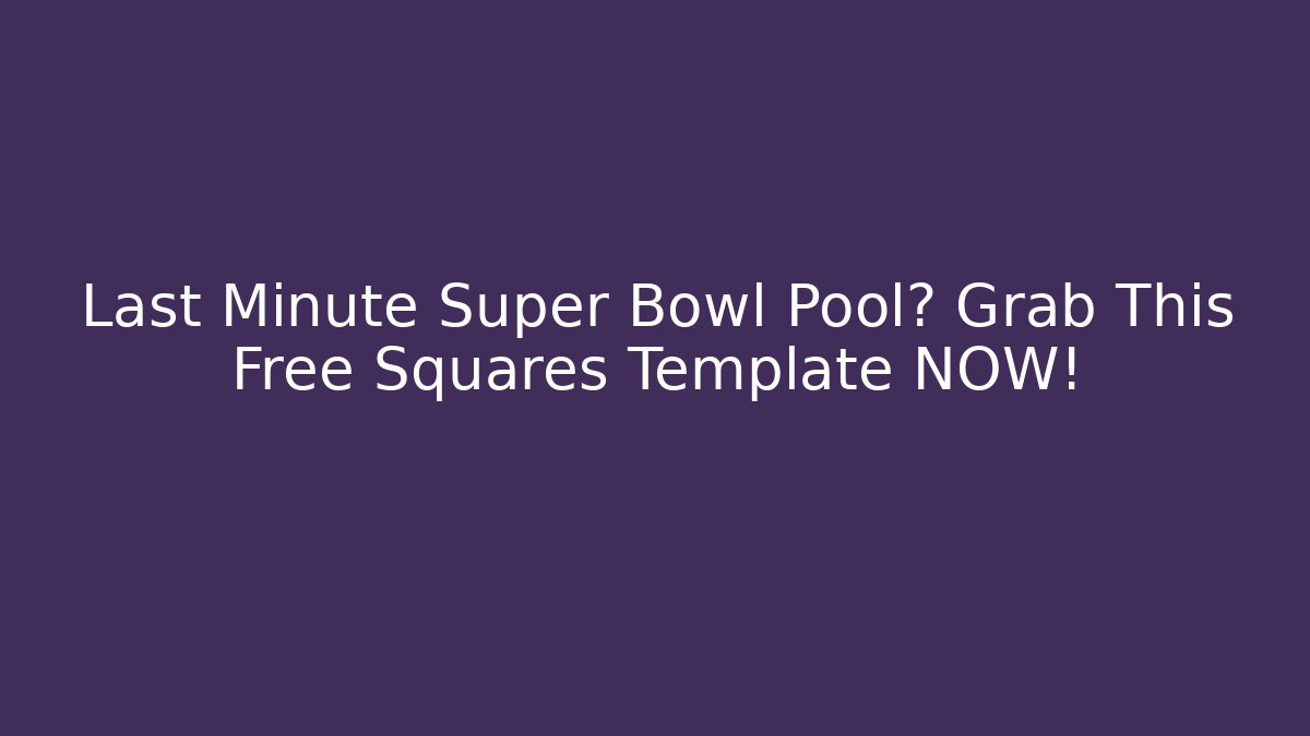 Last Minute Super Bowl Pool? Grab This Free Squares Template NOW!