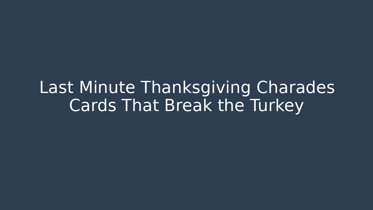 Last Minute Thanksgiving Charades Cards That Break the Turkey
