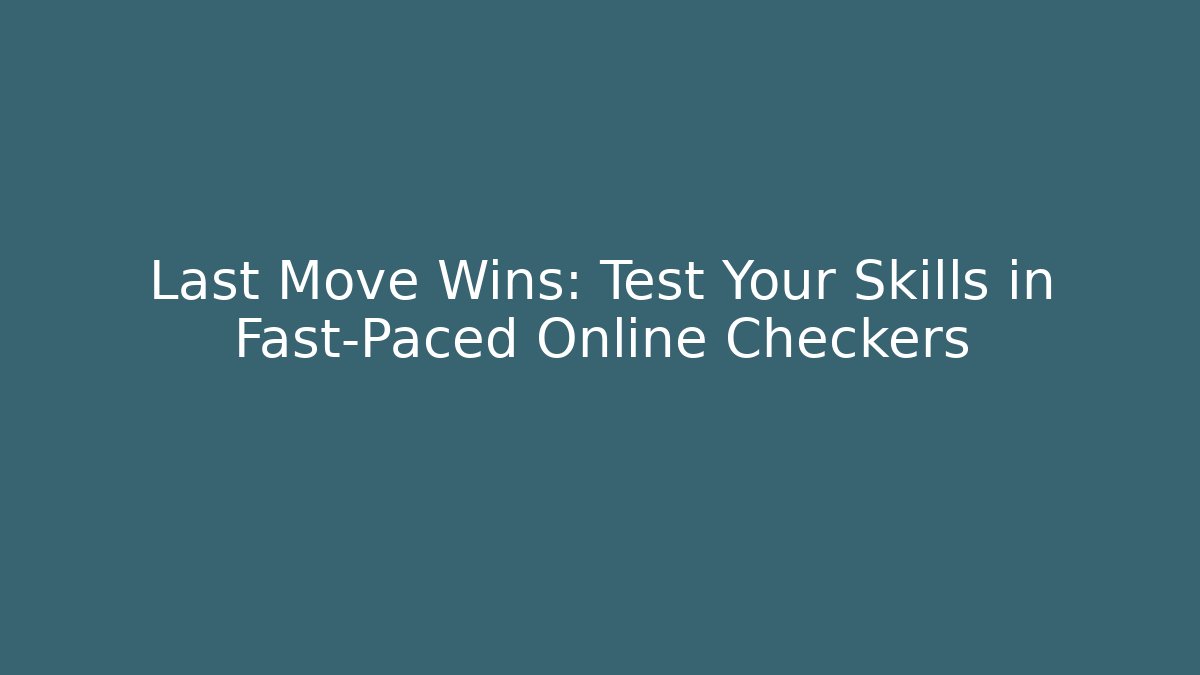 Last Move Wins: Test Your Skills in Fast-Paced Online Checkers