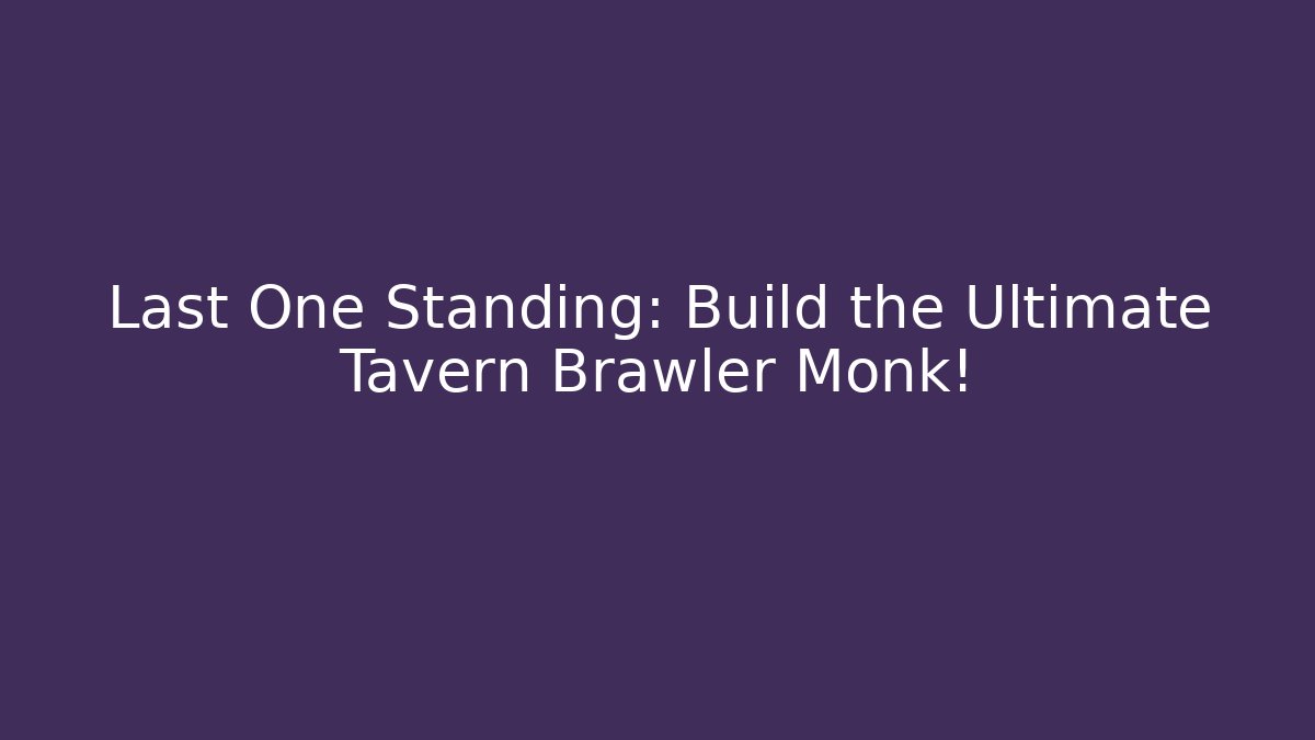 Last One Standing: Build the Ultimate Tavern Brawler Monk!