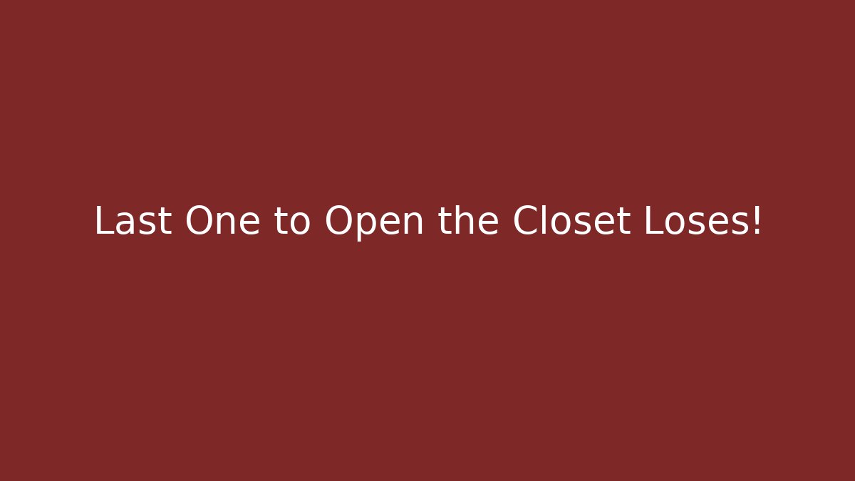Last One to Open the Closet Loses!