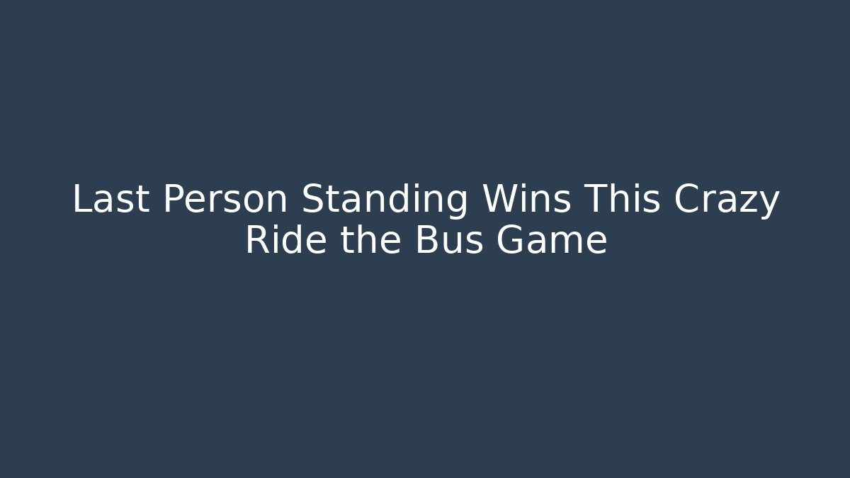 Last Person Standing Wins This Crazy Ride the Bus Game