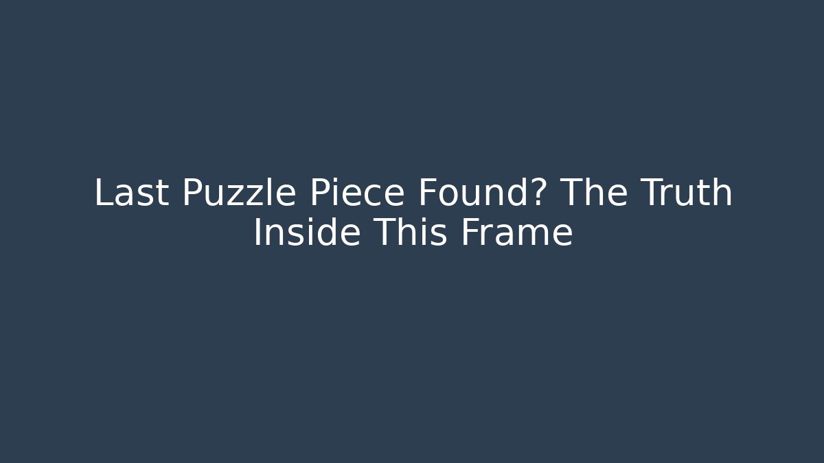 Last Puzzle Piece Found? The Truth Inside This Frame