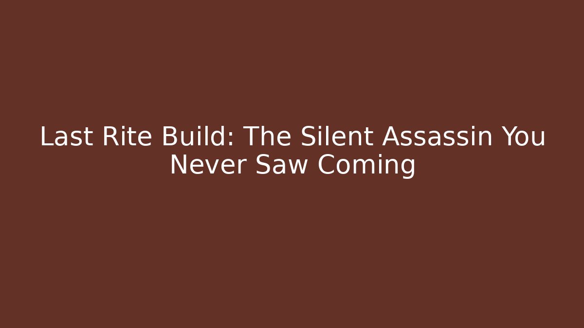 Last Rite Build: The Silent Assassin You Never Saw Coming