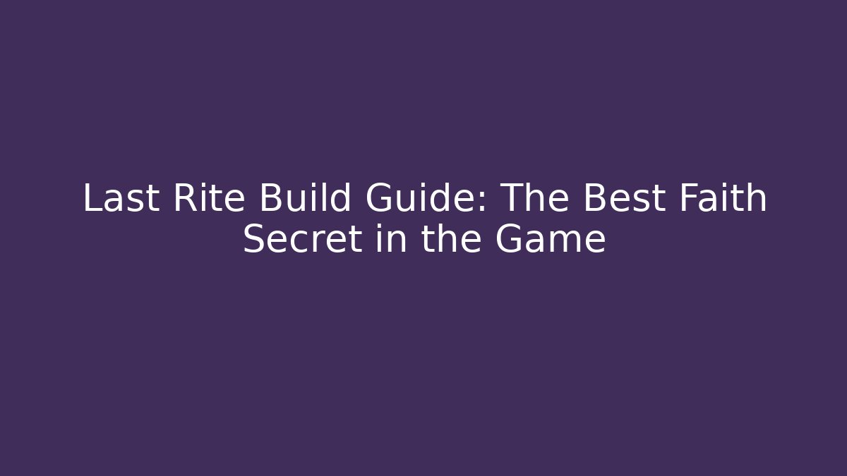 Last Rite Build Guide: The Best Faith Secret in the Game
