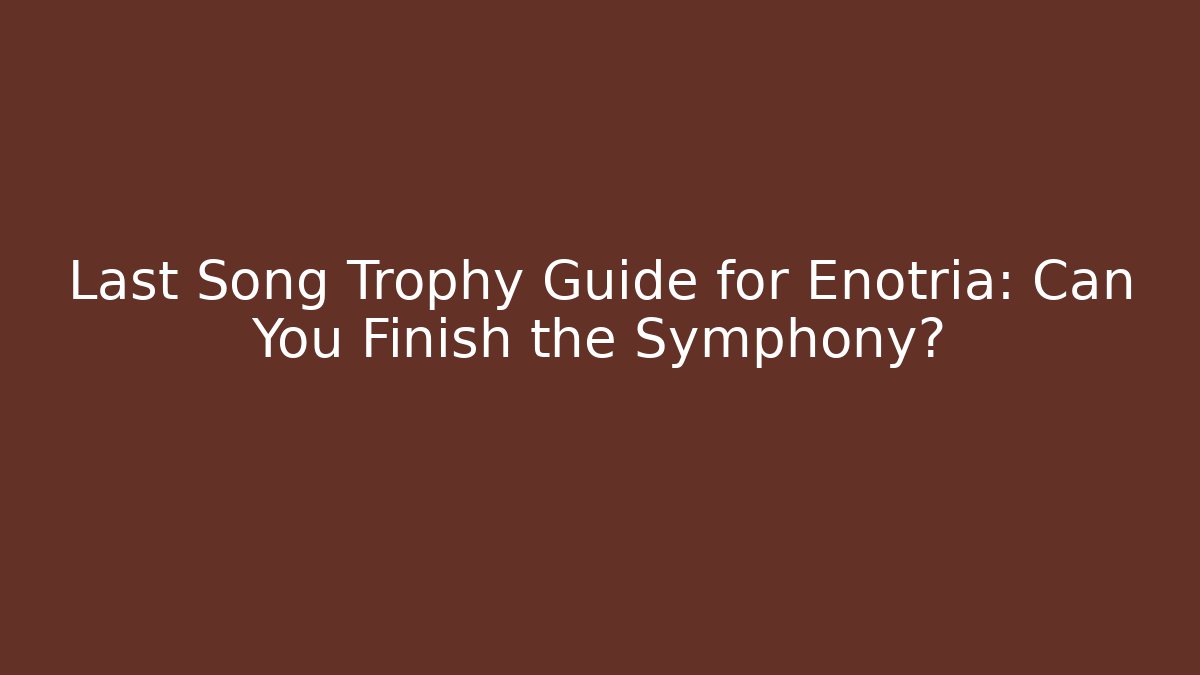 Last Song Trophy Guide for Enotria: Can You Finish the Symphony?