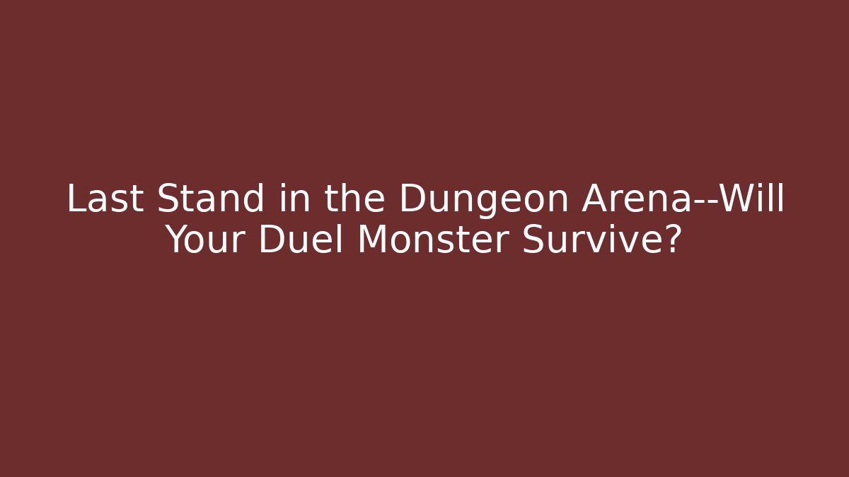 Last Stand in the Dungeon Arena—Will Your Duel Monster Survive?
