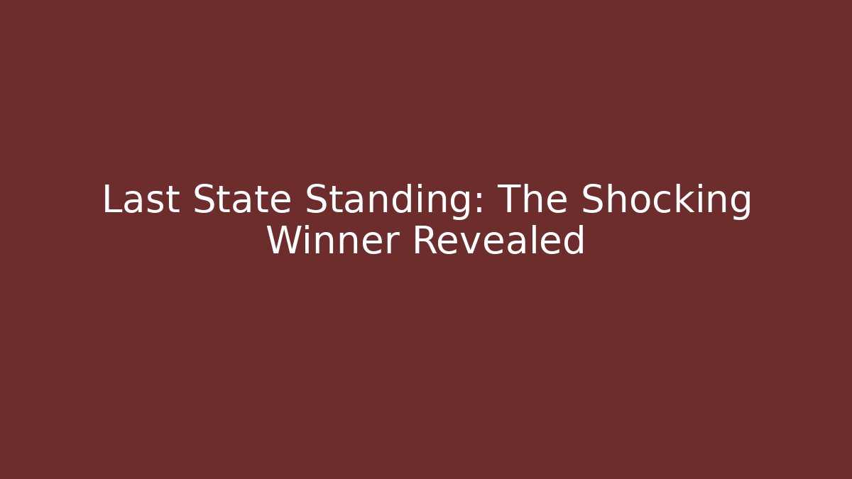 Last State Standing: The Shocking Winner Revealed