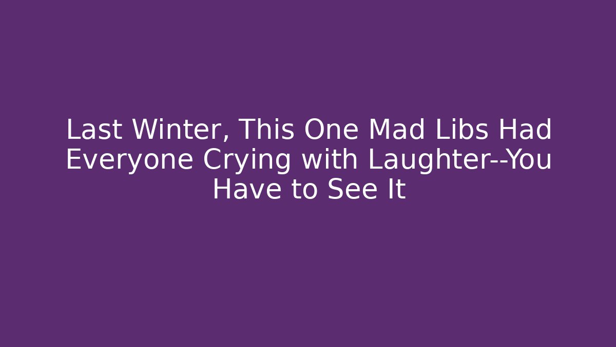 Last Winter, This One Mad Libs Had Everyone Crying with Laughter—You Have to See It