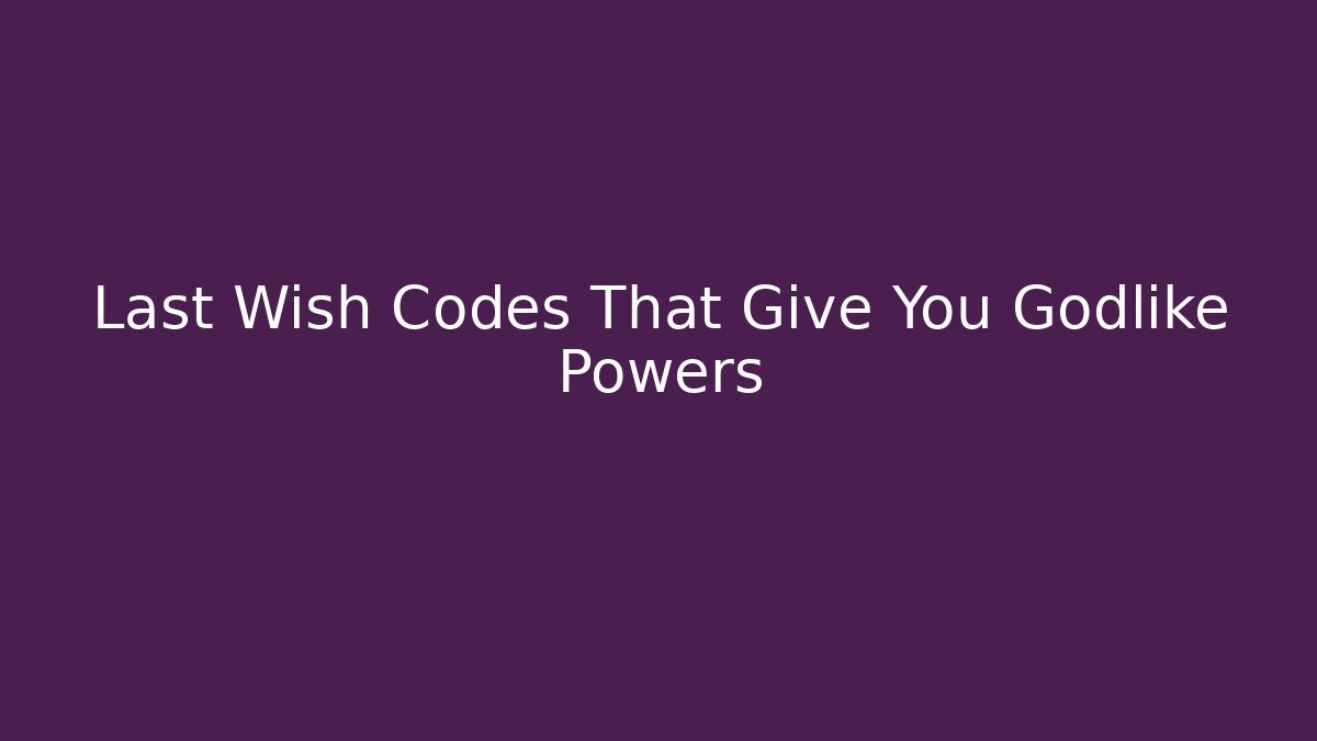Last Wish Codes That Give You Godlike Powers