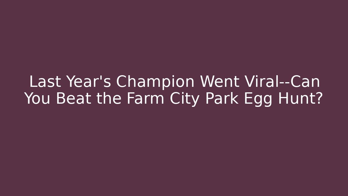 Last Year's Champion Went Viral—Can You Beat the Farm City Park Egg Hunt?