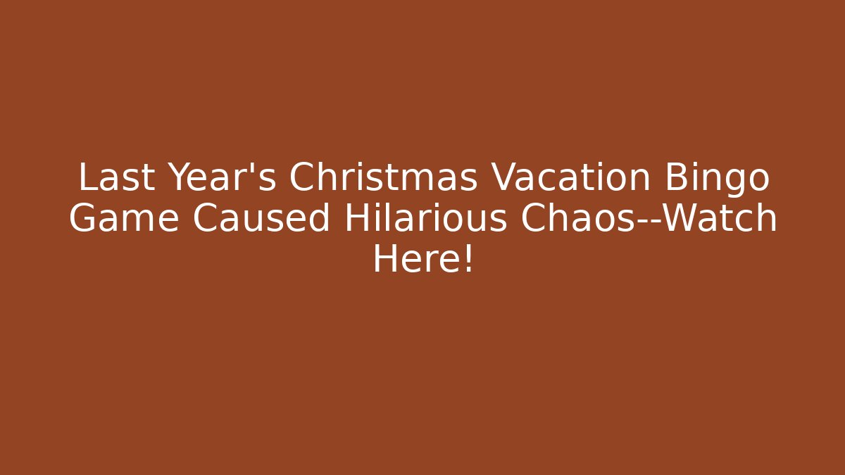 Last Year's Christmas Vacation Bingo Game Caused Hilarious Chaos—Watch Here!