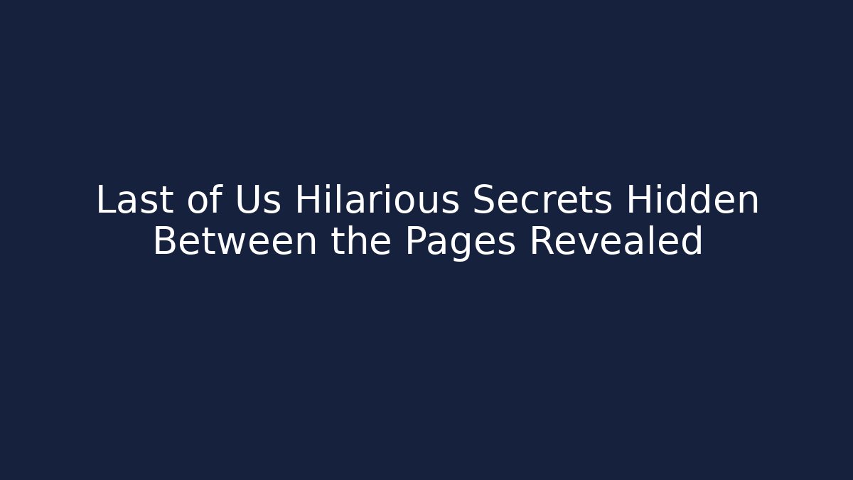 Last of Us Hilarious Secrets Hidden Between the Pages Revealed