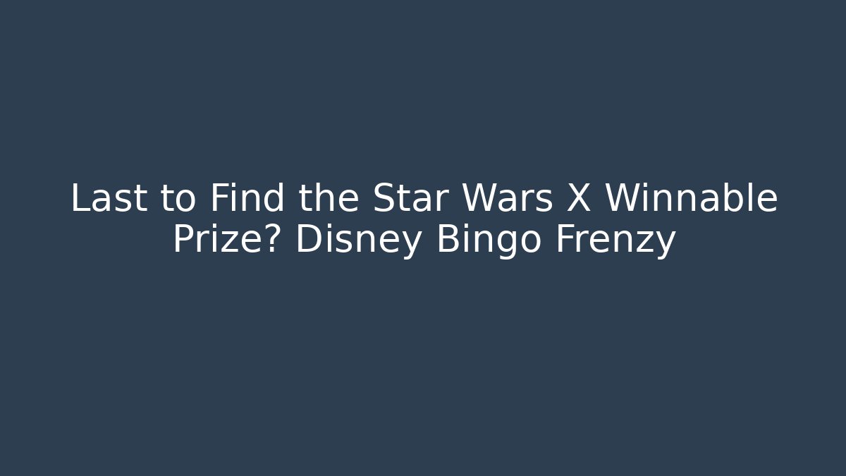 Last to Find the Star Wars X Winnable Prize? Disney Bingo Frenzy