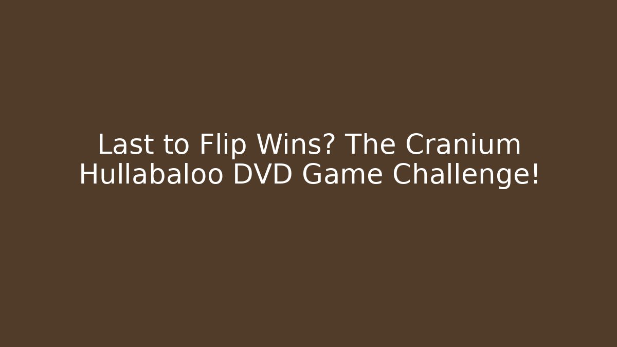 Last to Flip Wins? The Cranium Hullabaloo DVD Game Challenge!