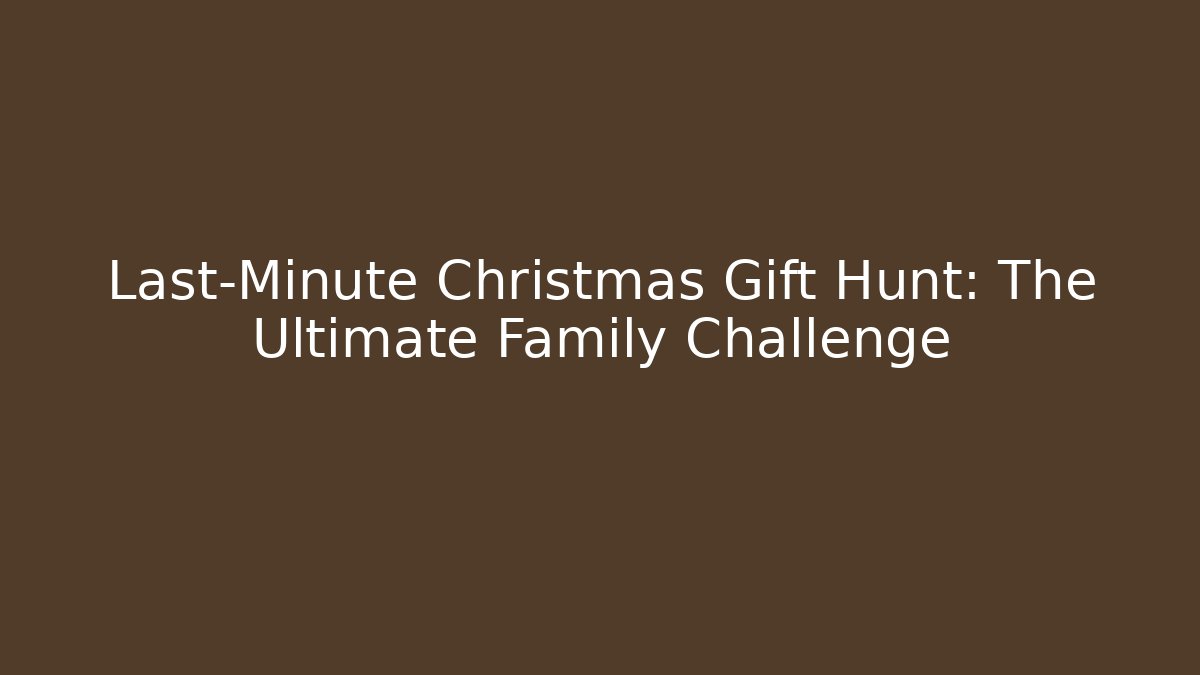 Last-Minute Christmas Gift Hunt: The Ultimate Family Challenge