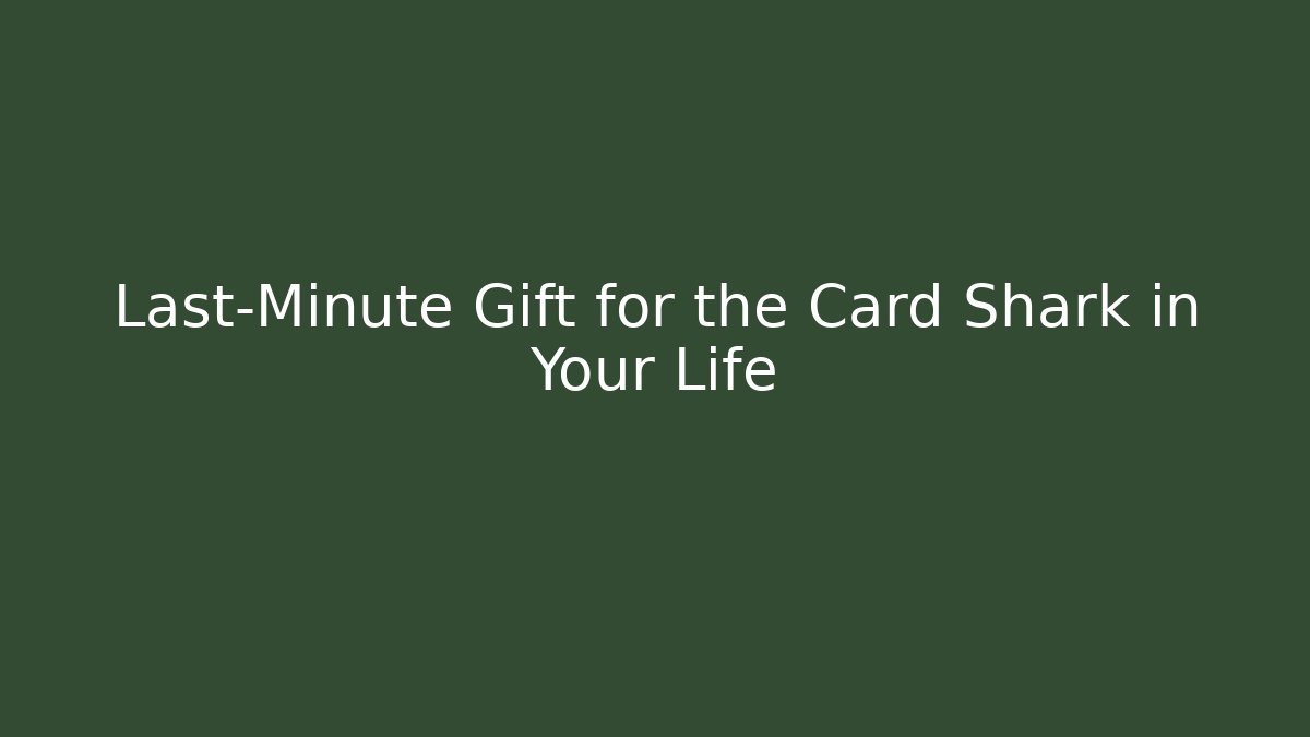 Last-Minute Gift for the Card Shark in Your Life