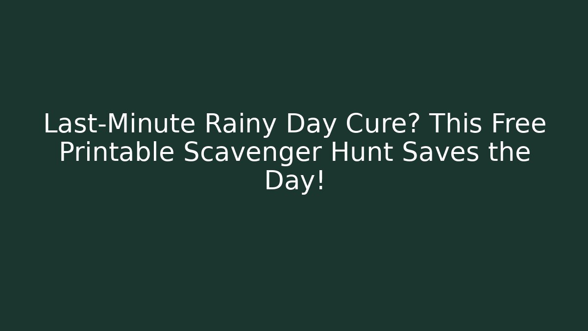 Last-Minute Rainy Day Cure? This Free Printable Scavenger Hunt Saves the Day!