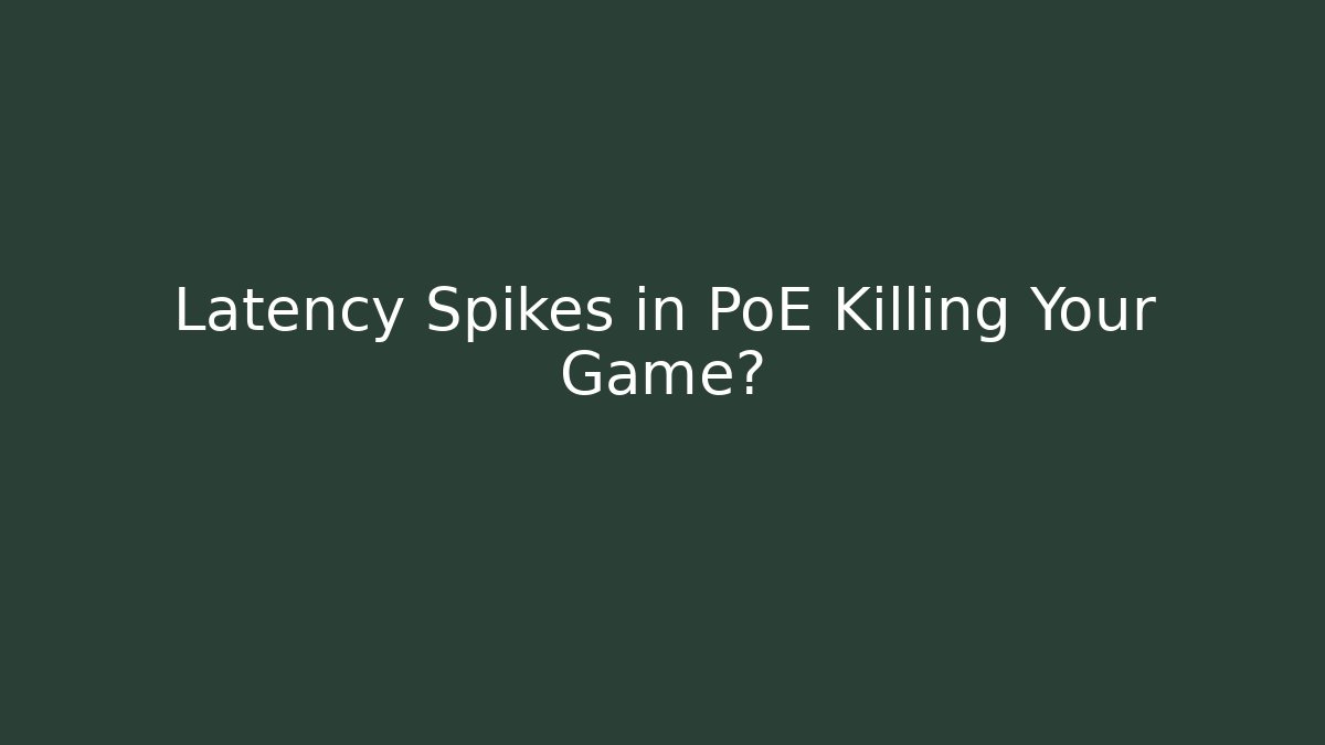 Latency Spikes in PoE Killing Your Game?