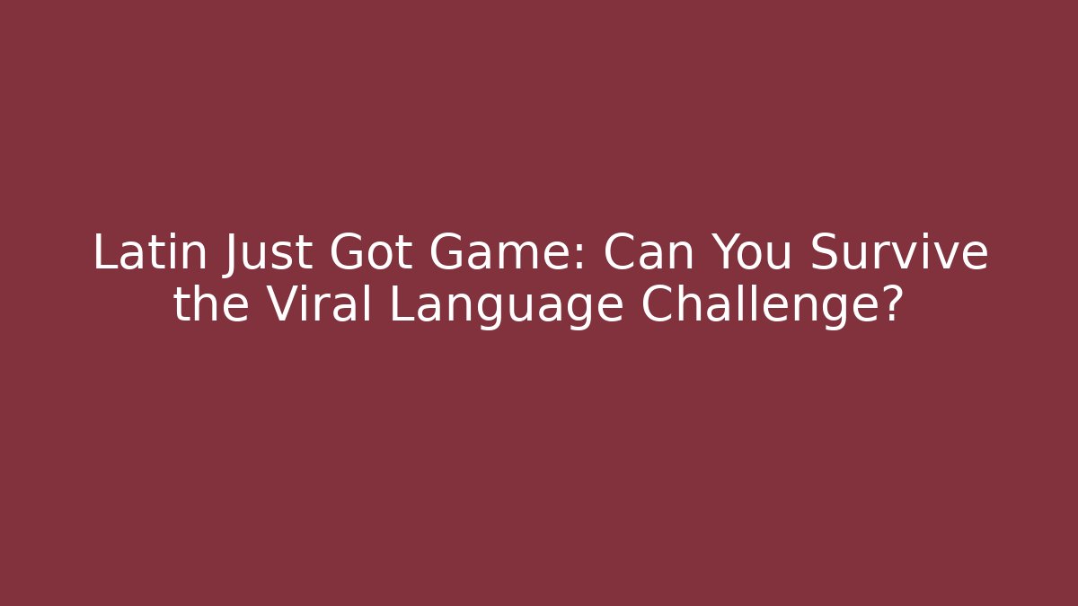 Latin Just Got Game: Can You Survive the Viral Language Challenge?
