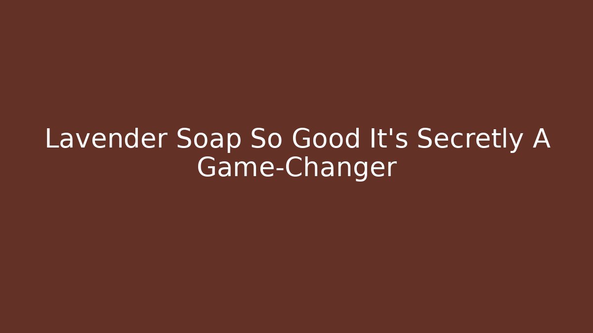 Lavender Soap So Good It’s Secretly A Game-Changer