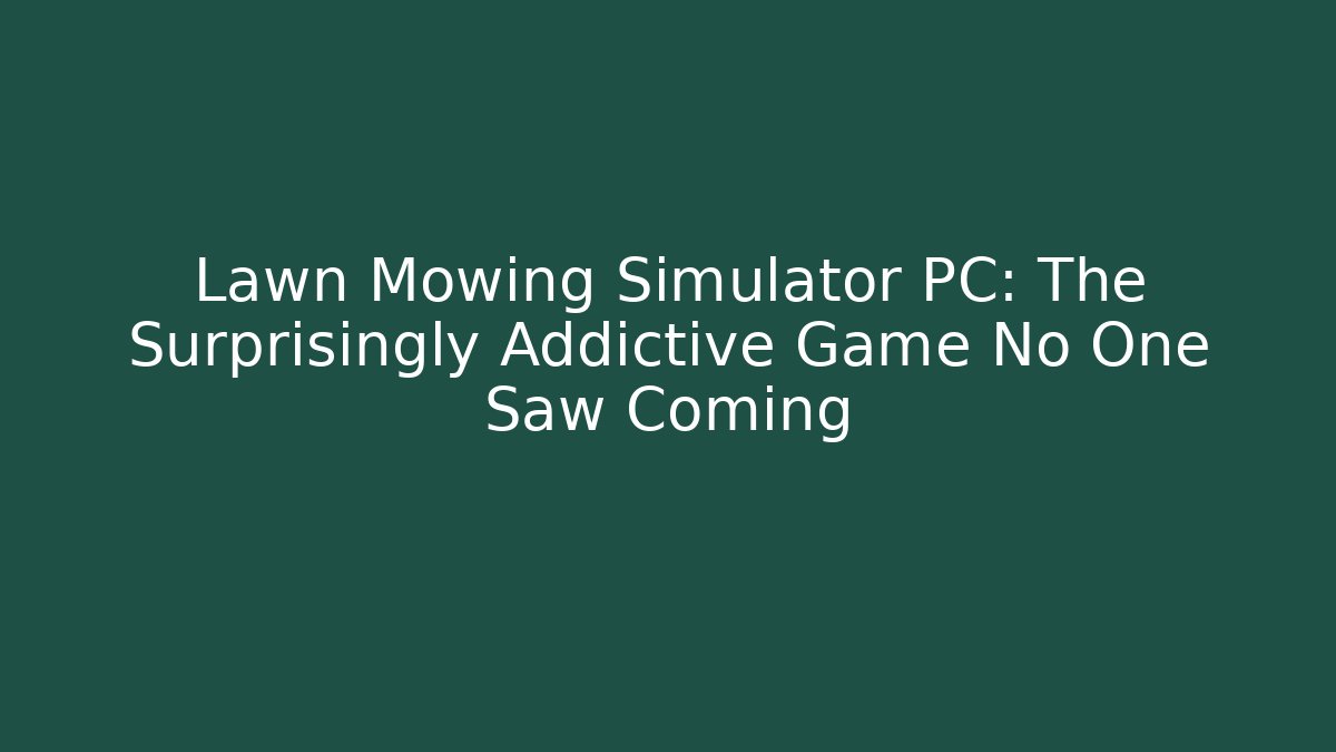 Lawn Mowing Simulator PC: The Surprisingly Addictive Game No One Saw Coming - Vintage E-Juice