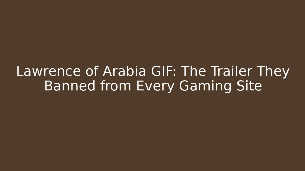 Lawrence of Arabia GIF: The Trailer They Banned from Every Gaming Site - Vintage E-Juice