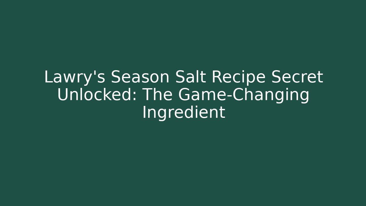 Lawry's Season Salt Recipe Secret Unlocked: The Game-Changing Ingredient