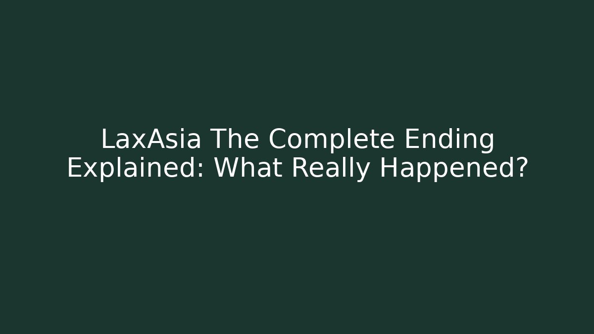 LaxAsia The Complete Ending Explained: What Really Happened?