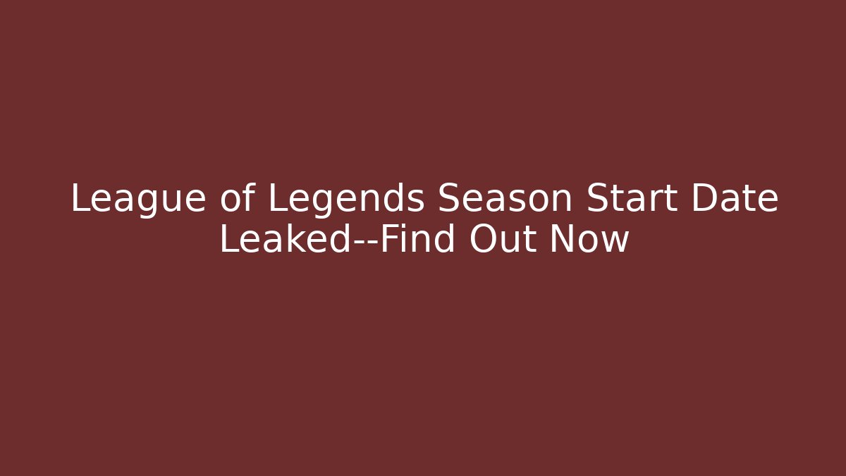 League of Legends Season Start Date Leaked—Find Out Now