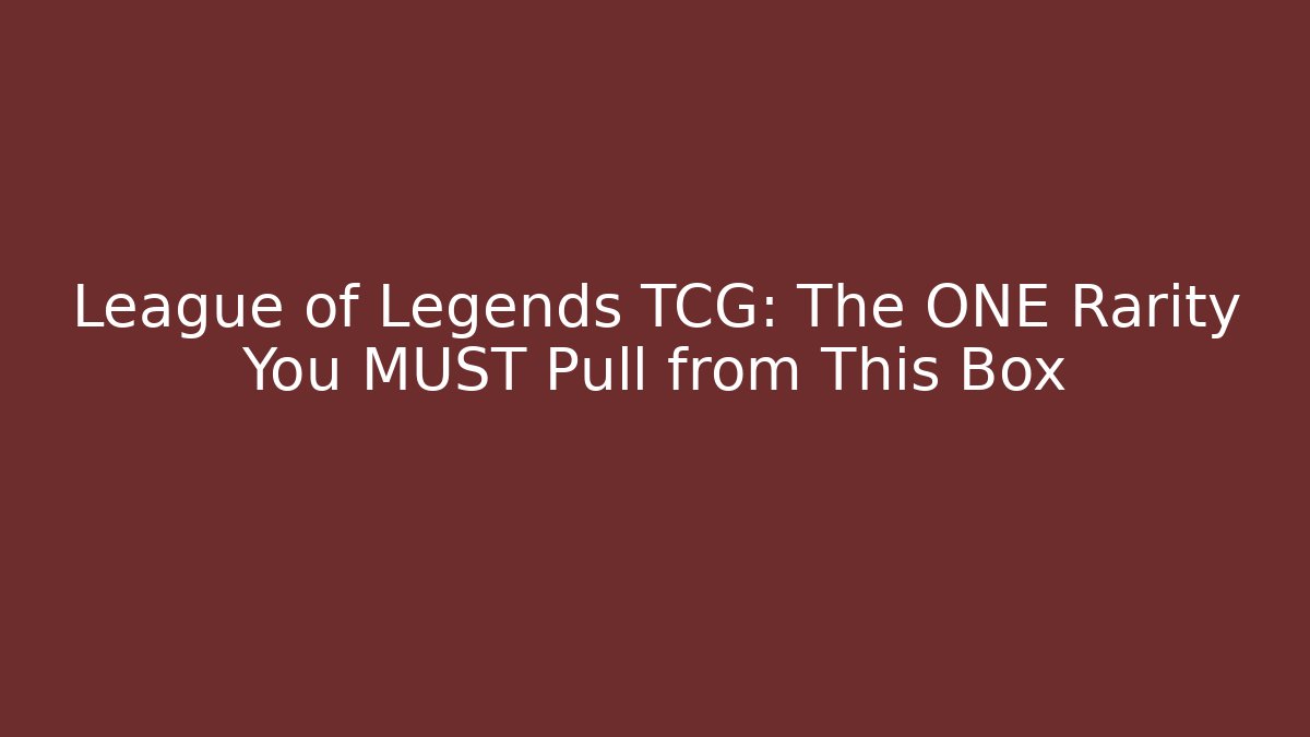 League of Legends TCG: The ONE Rarity You MUST Pull from This Box