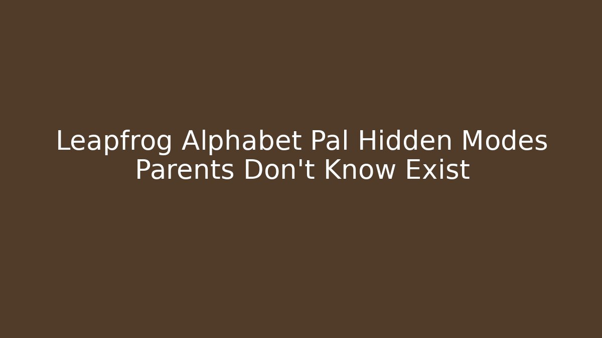 Leapfrog Alphabet Pal Hidden Modes Parents Don't Know Exist