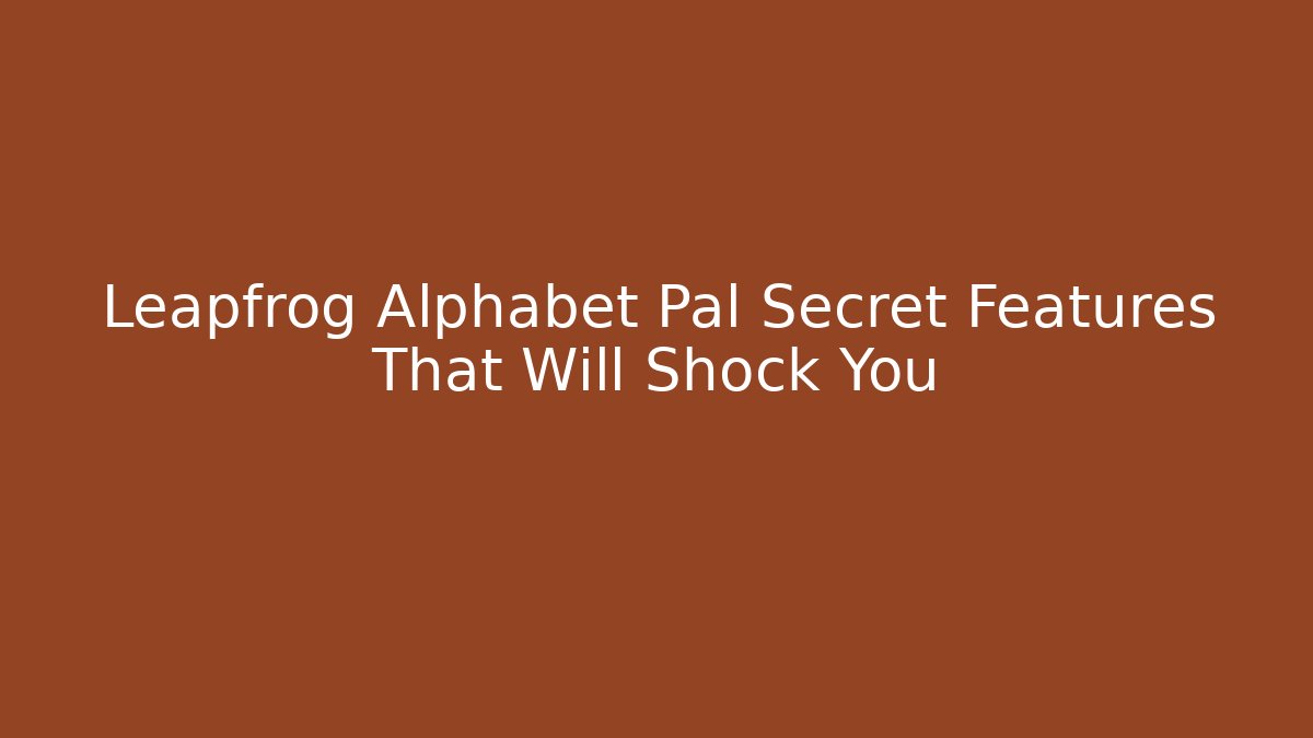 Leapfrog Alphabet Pal Secret Features That Will Shock You