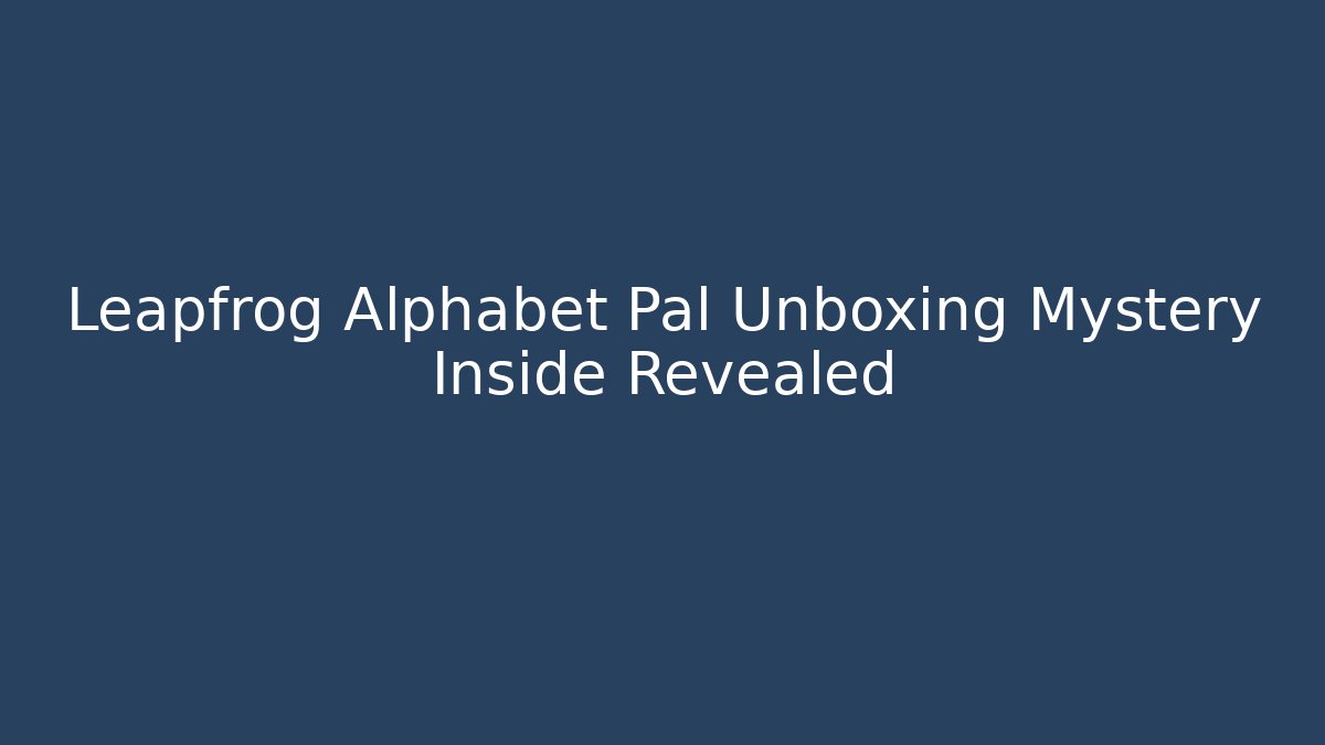 Leapfrog Alphabet Pal Unboxing Mystery Inside Revealed