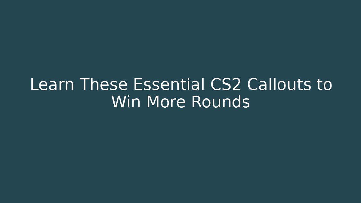 Learn These Essential CS2 Callouts to Win More Rounds