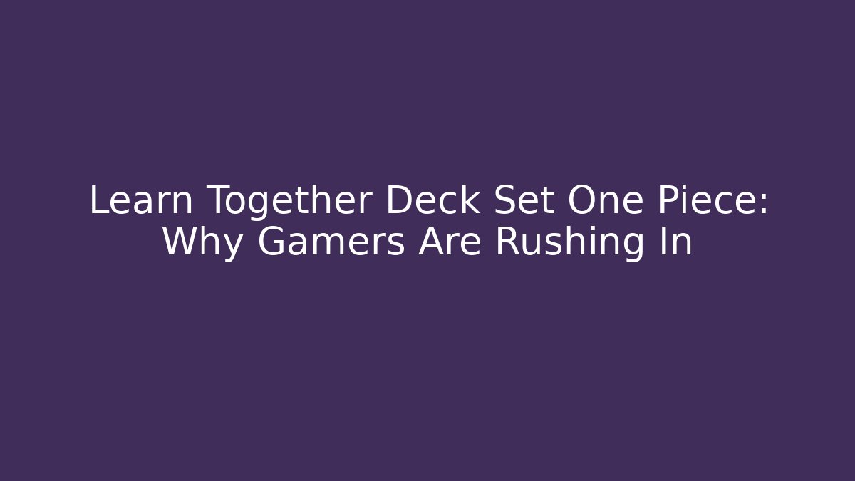 Learn Together Deck Set One Piece: Why Gamers Are Rushing In