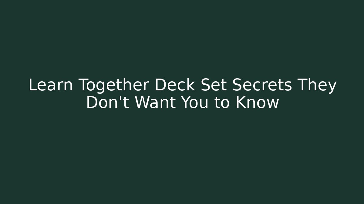 Learn Together Deck Set Secrets They Don't Want You to Know