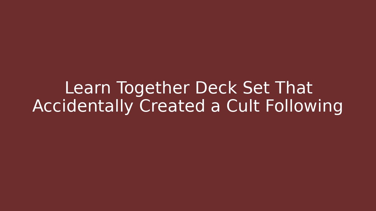 Learn Together Deck Set That Accidentally Created a Cult Following