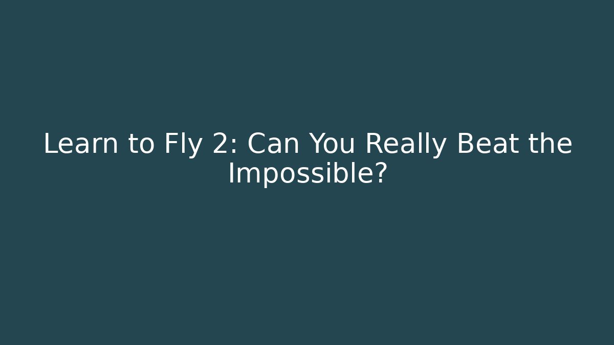 Learn to Fly 2: Can You Really Beat the Impossible?