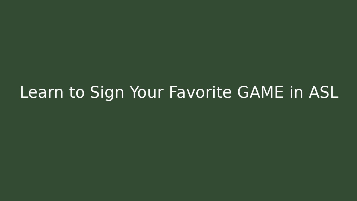 Learn to Sign Your Favorite GAME in ASL